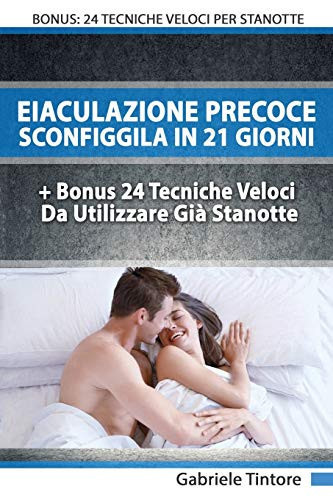 Eiaculazione Precoce Sconfiggila In 21 Giorni + Bonus 24 Tecniche Veloci Da Usare Già Da Stanotte