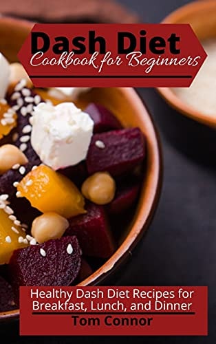 Dash Diet Cookbook for Beginners Healthy Dash Diet Recipes for Breakfast, Lunch, and Dinner