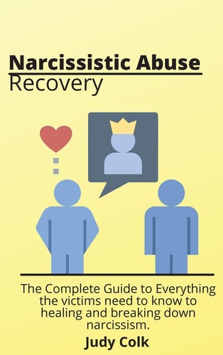 Narcissistic Abuse Recovery The Complete Guide to Everything the Victims Need to Know to Healing and Breaking Down Narcissism.