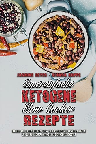 Supereinfache Ketogene Slow Cooker-Rezepte Schnelle Und Leckere Ketogene Slow Cooker-Rezepte Zur Gewichtsabnahme Und Zur Aufrechterhaltung Eines Gesunden Lebensstils (Super Simple Ketogenic Slow Cooker Recipes) (German Version)