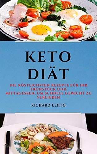 Keto Diät (Keto Diet German Edition) Die Köstlichsten Rezepte Für Ihr Frühstück Und Mittagessen, Um Schnell Gewicht Zu Verlieren