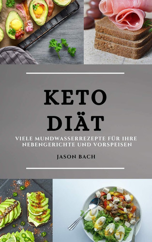 Keto Diät (Keto Diet German Edition) Viele Mundwasserrezepte Für Ihre Nebengerichte Und Vorspeisen