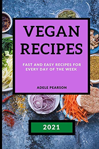 Vegan Recipes 2021 Fast and Easy Recipes for Every Day of the Week