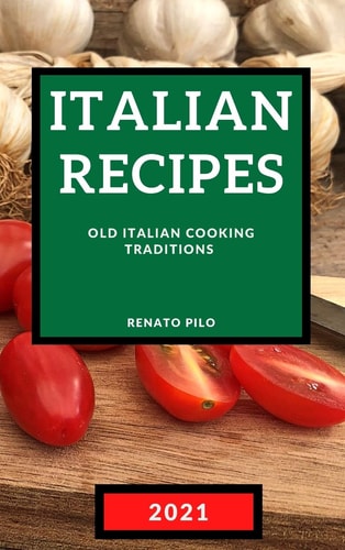 Italian Recipes 2021 Old Italian Cooking Traditions