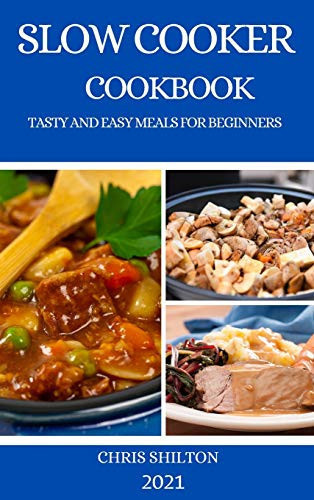 Slow Cooker Cookbook 2021 Tasty and Easy Meals for Beginners