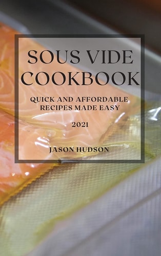 Sous Vide Cookbook 2021 Quick and Affordable Recipes Made Easy