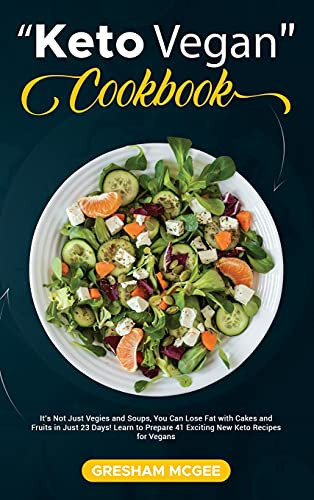 Keto Vegan Cookbook It's Not Just Vegies and Soups, You Can Lose Fat with Cakes and Fruits in Just 23 Days! Learn to Prepare 41 Exciting New Keto Recipes for Vegans