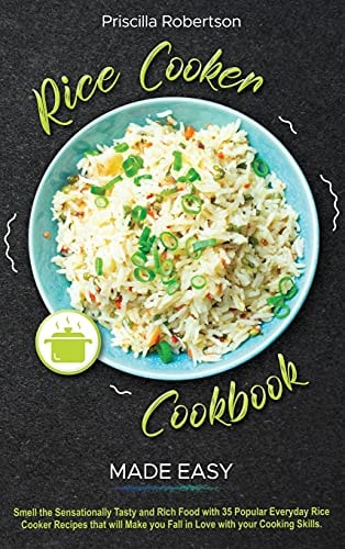 Rice Cooker Recipes Made Easy Smell the Sensationally Tasty and Rich Food with 35 Popular Everyday Rice Cooker Recipes that Will Make You Fall in Love with Your Cooking Skills