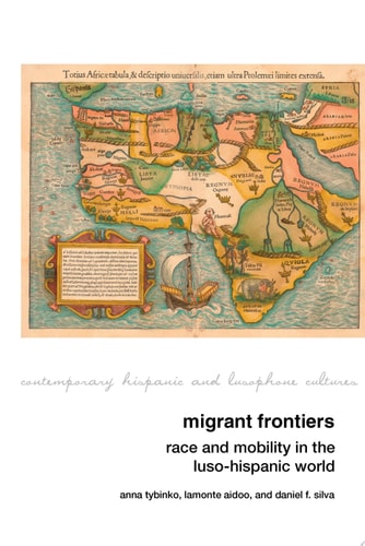 Migrant Frontiers Race and Mobility in the Luso-Hispanic World
