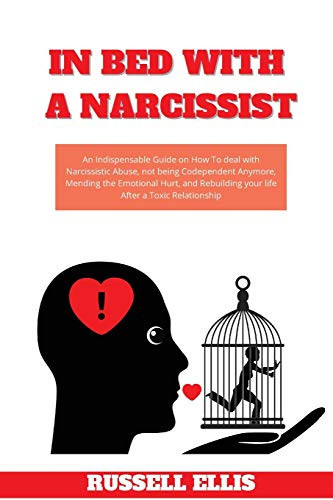 In Bed with a Narcissist An Indispensable Guide on How To Deal with Narcissistic Abuse, Not Being Codependent Anymore, Mending the Emotional Hurt, and Rebuilding Your Life After a Toxic Relationship