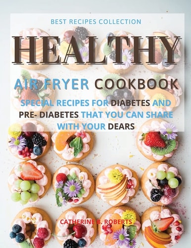 Healthy Air Fryer Oven Cookbook Special Pre - Diabetic and Diabetic Snacks and Lunch to Be Shared with Others