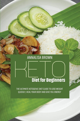 Keto Diet for Beginners The Ultimate Ketogenic Diet Guide to Lose Weight Quickly, Heal Your Body and Give You Energy