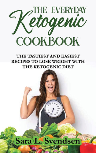 The Everyday Ketogenic Cookbook The Tastiest and Easiest Recipes to Lose Weight With the Ketogenic Diet