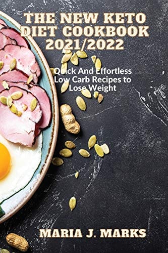The New Keto Diet Cookbook 2021/2022 Quick And Effortless Low Carb Recipes to Lose Weight