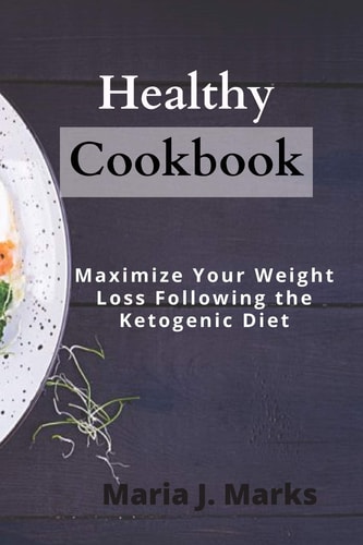 Healthy Cookbook Maximize Your Weight Loss Following the Ketogenic Diet