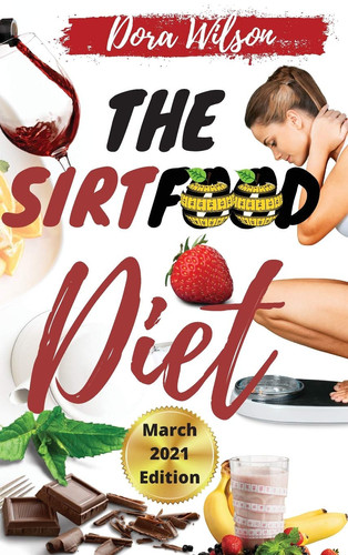 Secrets of the Sirtfood Diet The Ultimate Guide to Activating Your "Skinny Gene" and Losing Weight with Delicious Sirtfood Diet Recipes. -March 2021 Edition-