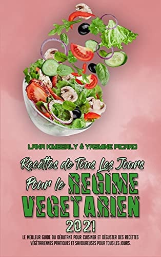 Recettes De Tous Les Jours Pour Le Régime Végétarien 2021 Le Meilleur Guide Du Débutant Pour Cuisiner Et Déguster Des Recettes Végétariennes Pratiques Et Savoureuses Pour Tous Les Jours. (Plant Based Everyday Recipes 2021) (French Version)