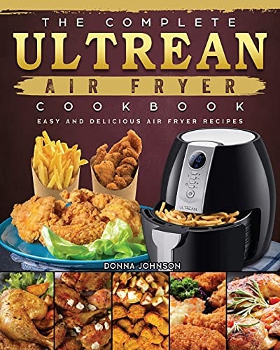 The Complete Ultrean Air Fryer Cookbook Easy and Delicious Air Fryer Recipes