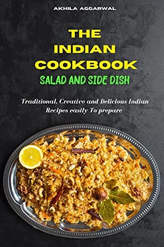 Indian Cookbook: Salad and Side Dish Recipes: Traditional, Creative and Delicious Indian Recipes To Prepare Easily at Home