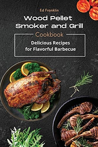 Wood Pellet Smoker and Grill: Delicious Recipes for Flavorful Barbecue