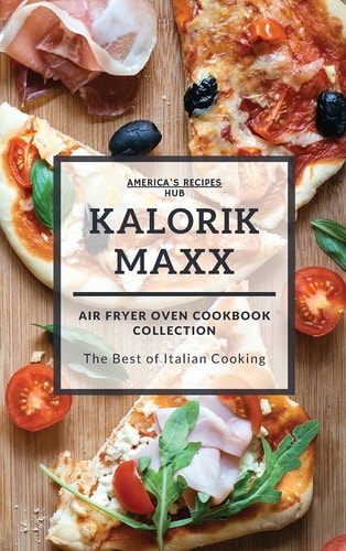 Kalorik MAXX Air Fryer Oven Cookbook Collection The Best of Italian Cooking