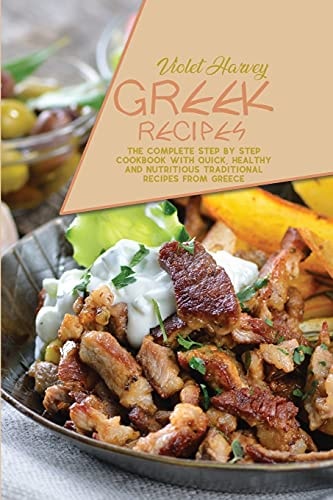 Greek Recipes The Complete Step by Step Cookbook with Quick, Healthy and Nutritious Traditional Recipes from Greece