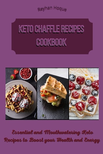 Keto Chaffle Recipes Cookbook Essential and Mouthwatering Keto Recipes to Boost Your Health and Energy