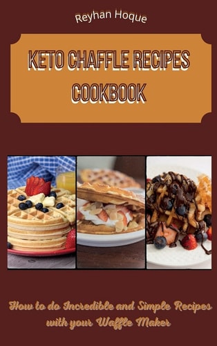 Keto Chaffle Recipes Cookbook How to Do Incredible and Simple Recipes with Your Waffle Maker