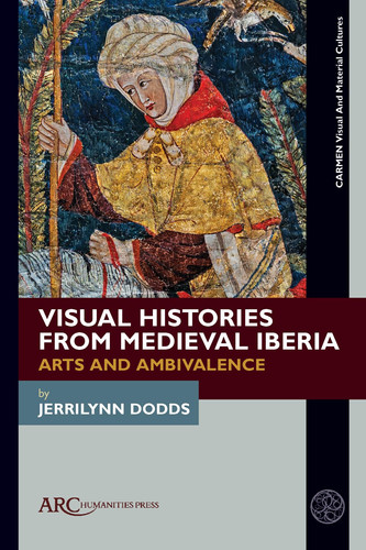 Visual Histories from Medieval Iberia Arts and Ambivalence