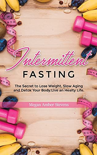 Intermittent Fasting The Secret to Lose Weight, Slow Aging and Detox Your Body.Live an Healty Life.