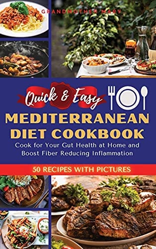 Quick and Easy Mediterranean Diet Cookbook Cook for Your Gut Health at Home and Boost Fiber Reducing Inflammation. 50 Recipes with Images