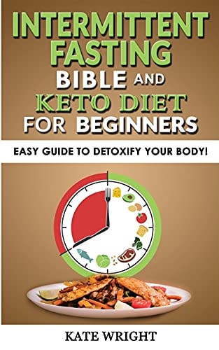 INTERMITTENT FASTING BIBLE and KETO DIET for BEGINNERS Easy Guide to Detoxify Your Body! The Simplified Guide to Lose Weight Safely, Burn Fat, Slow Aging with Fasting-Diet, Autophagy and Metabolic Reset