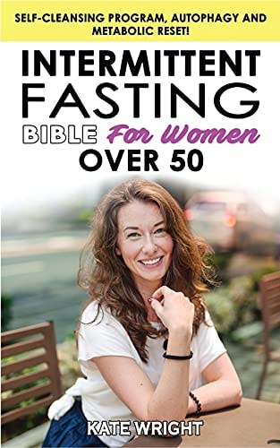 INTERMITTENT FASTING BIBLE for WOMEN OVER 50 Self-Cleansing Program, Autophagy and Metabolic Reset! The Weight Loss Solution to Increase Longevity and Energy, Slow Aging Enjoying Your Dietary Habits