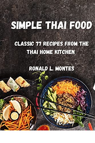 Simple Thai Food Classic 77 Recipes from the Thai Home Kitchen