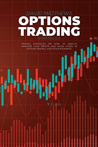 Options Trading Strategies Proven Strategies On How To Greatly Maximize Your Profits And Avoid Losses In Options Trading, And Stock Exchange