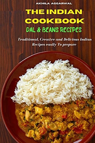 Indian Cookbook: Dal and Beans Recipes: Traditional, Creative and Delicious Indian Recipes To Prepare Easily at Home