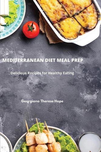 Mediterranean Diet Meal Prep Delicious Recipes for Healthy Eating