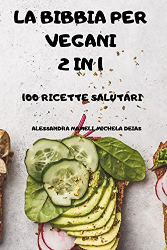 La Bibbia Per Vegani 2 in 1 -100 Ricette Salutari-