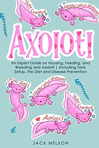 Axolotl The Ultimate Guide on Housing, Feeding, and Breeding and Axolotl Including Tank Setup, the Diet and Disease Prevention
