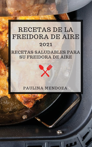 Recetas de la Freidora de Aire 2021 (Air Fryer Recipes 2021 Spanish Edition) Recetas Saludables Para Su Freidora de Aire