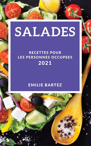 Salades 2021 (Salad Recipes 2021 French Edition) Recettes Pour Les Personnes Occupees