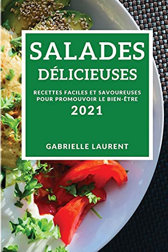 Salades Délicieuses 2021 (Delicious Salad Recipes 2021 French Edition) Recettes Faciles Et Savoureuses Pour Promouvoir Le Bien-Être