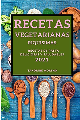 Recetas Vegetarianas Riquisimas 2021 (Vegetarian Recipes 2021 Spanish Edition) Recetas de Pasta Deliciosas Y Saludables