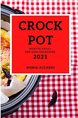Crockpot 2021 (Crock Pot Recipes 2021 Italian Edition) Ricette Facili Per Ogni Occasione
