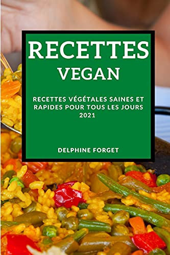 Recettes Vegan 2021 (Vegan Recipes 2021 French Edition) Recettes Végétales Saines Et Rapides Pour Tous Les Jours