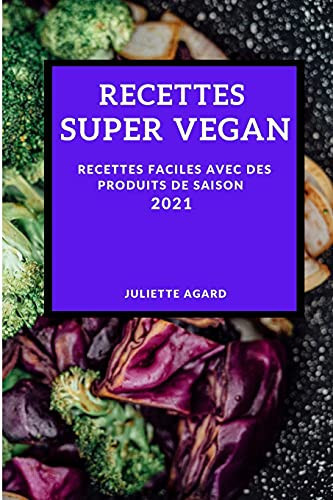 Recettes Super Vegan 2021 (Vegan Recipes 2021 French Edition) Recettes Faciles Avec Des Produits de Saison