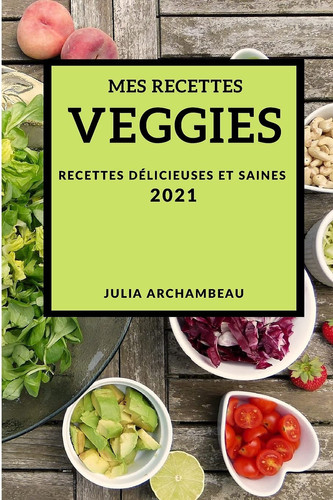 Mes Recettes Veggies 2021 (My Vegetarian Recipes 2021 French Edition) Recettes Délicieuses Et Saines