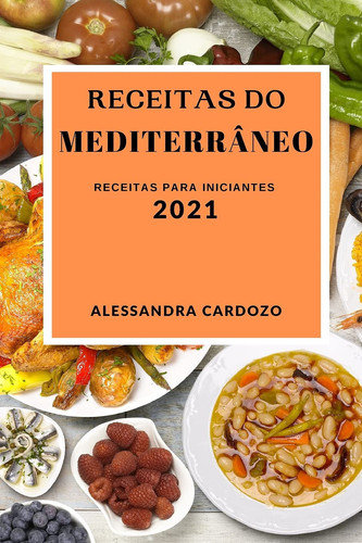 Receitas Do Mediterrâneo 2021 Receitas Para Iniciantes (Mediterranean Recipes 2021 Portuguese Edition)