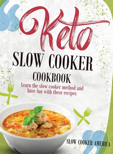 Keto Slow Cooker Cookbook Learn the Slow Cooker Method and Have Fun with These Recipes