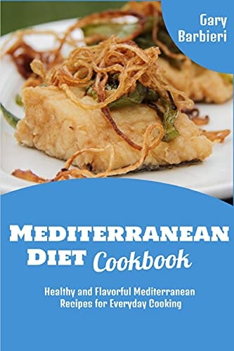 Mediterranean Diet Cookbook Healthy and Flavorful Mediterranean Recipes for Everyday Cooking